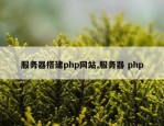 服务器搭建php网站,服务器 php